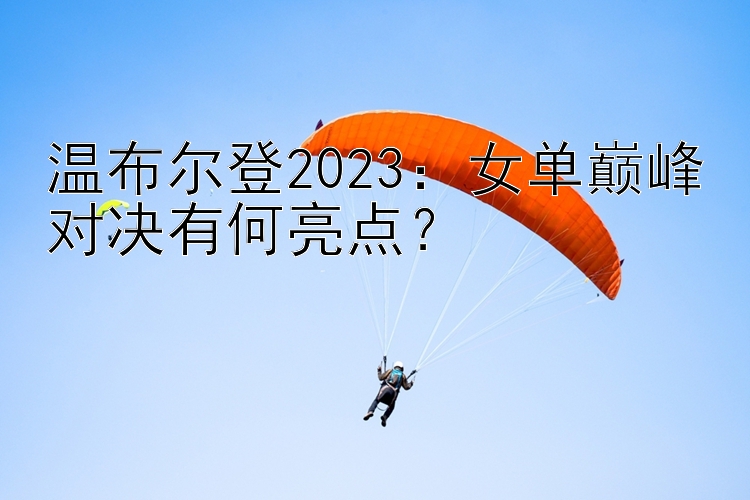 温布尔登2023：女单巅峰对决有何亮点？